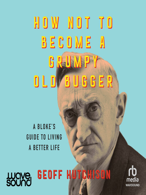 Title details for How Not to Become a Grumpy Old Bugger by Geoff Hutchison - Available